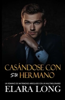 CASÁNDOSE CON SU HERMANO: Un Romance de Matrimonio Arreglado con un Multimillonario (Romance multimillonario) (Spanish Edition) B0DPJ9MH4G Book Cover