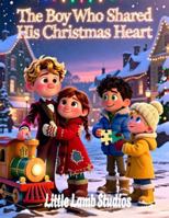 The Boy Who Shared His Christmas Heart: A Festive Holiday Tale for Kids Teaching Kindness, Giving, and the True Spirit of Christmas (Little Lamb Holiday Blessings Series) B0G4VNT3WG Book Cover