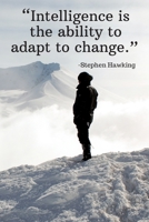Intelligence is the ability to adapt to change - Stephen Hawking: Daily Motivation Quotes Journal for Work, School, and Personal Writing - 6x9 120 pages 1671318544 Book Cover
