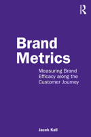 Brand Metrics: Measuring Brand Efficacy Along the Customer Journey 0367765047 Book Cover