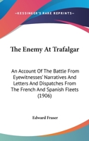 The Enemy At Trafalgar: An Account Of The Battle From Eyewitnesses' Narratives And Letters And Dispatches From The French And Spanish Fleets 1120876990 Book Cover