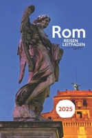 ROM REISEN LEITFADEN 2025: Rom enthüllt: Geheimnisse, Geschichten und Seele der Ewigen Stadt (German Edition) B0F5CRC8MY Book Cover