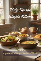 Holy Season, Simple Kitchen: Quick & Easy Lenten Meals (Easter and Lent Season) B0GPYBLNPW Book Cover