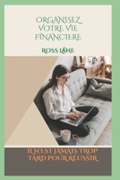 ORGANISEZ VOTRE VIE FINANCIERE: IL N'EST JAMAIS TROP TARD POUR RÉUSSIR B0BCRXJSWL Book Cover