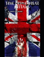 True Crime Great Britain: Most Recent True Crime Cases from the Uk: Shocking True Crime Case Histories B0CQ6RXFQ3 Book Cover