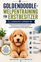 GOLDENDOODLE-WELPENTRAINING FÜR ERSTBESITZER: Ein praktischer Leitfaden für Stubenreinheitstraining, Boxentraining, Sozialisierung, Grundkommandos, ... und die tägliche Pflege (German Edition) B0H8F9W5J7 Book Cover