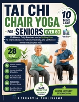 Tai Chi Chair Yoga for Seniors Over 60: 10-Minute Daily Routines and a 28-Day Plan to Improve Balance, Mobility, Flexibility, and Confidence While Reducing Fall Risk - With Illustrations B0H6SHNHL2 Book Cover