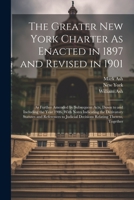 The Greater New York Charter As Enacted in 1897 and Revised in 1901: As Further Amended by Subsequent Acts, Down to and Including the Year 1906. With ... Judicial Decisions Relating Thereto, Together 1021656577 Book Cover