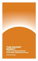 The Racist Robot: How AI is Reinforcing Systemic Discrimination 177890355X Book Cover