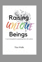 Raising Unique Beings: A survival guide for parenting Kids with autism B0BF33DMKC Book Cover