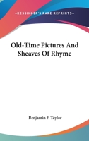 Old-time Pictures and Sheaves of Rhyme. By Benj. F. Taylor .. 0548469032 Book Cover