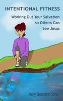 Intentional Fitness: Working Out Your Salvation so Others Can See Jesus 1490565337 Book Cover