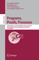 Programs, Proofs, Processes: 6th Conference on Computability in Europe, CiE, 2010, Ponta Delgada, Azores, Portugal, June 30 - July 4, 2010, Proceedings 3642139612 Book Cover