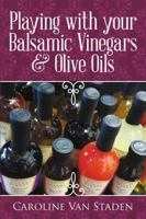 Playing with your Balsamic Vinegars & Olive Oils 1483488969 Book Cover