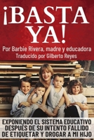 ¡BASTA YA!: Desenmascarando al Sistema Educativo tras su fallido intento de etiquetar y drogar a mi hijo. 1957128089 Book Cover