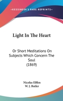 Light In The Heart: Or Short Meditations On Subjects Which Concern The Soul 1271712768 Book Cover