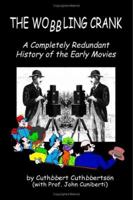 The Wobbling Crank: A Completely Redundant History of the Early Movies 155212892X Book Cover