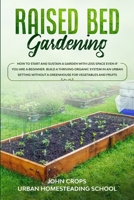 Raised Bed Gardening: How to Start and Sustain a Garden with Less Space Even if You Are a Beginner. Build a Thriving Organic System in an Urban ... Fruits (Hydroponics & Greenhouse Gardening) B0874N6F7Z Book Cover