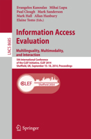 Information Access Evaluation -- Multilinguality, Multimodality, and Interaction: 5th International Conference of the CLEF Initiative, CLEF 2014, Sheffield, UK, September 15-18, 2014, Proceedings 331911381X Book Cover