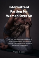 Intermittent Fasting for Women Over 50: Tips and Recommended Practices to Reap the Benefits of Intermittent Fasting. Exercises to do at Home to Return to Good Health 1802175261 Book Cover