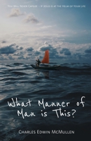 What Manner of Man Is This?: You Will Never Capsize-If Jesus Is at the Helm of Your Life B0BXN112MZ Book Cover