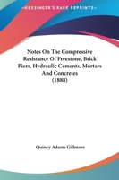 Notes On The Compressive Resistance Of Freestone, Brick Piers, Hydraulic Cements, Mortars And Concretes 1437076491 Book Cover