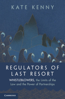 Regulators of Last Resort: Whistleblowers, the Limits of the Law and the Power of Partnerships 1009425617 Book Cover