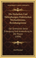 Die Einfachen Und Mehrphasigen Elektrischen Wechselstrome, Beziehungsweise: Der Drehstrom Seine Erzeugung Und Anwendung In Der Praxis (1896) 1161081356 Book Cover
