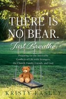 There is No Bear. Just Breathe.: Preparing for the Inevitable Conflicts of Life with Strangers, the Church, Family, Friends, and God. 1662898347 Book Cover
