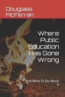 Where Public Education Has Gone Wrong: And What To Do About It B0BMZFYCKK Book Cover