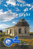 Voices at Twilight: A Poet's Guide to Wyoming Ghost Towns 1944986014 Book Cover