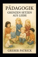 Pädagogik - Grenzen setzen als Liebe (German Edition) B0GDT3XV82 Book Cover