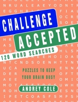 Challenge Accepted 120 Word Searches Puzzles To Keep Your Brain Busy: 120 Puzzles Book For Adults 1658376870 Book Cover