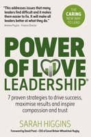 Power of Love Leadership: 7 Proven Strategies to Drive Success, Maximise Results and Inspire Compassion and Trust 1912300346 Book Cover