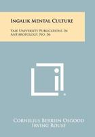 Ingalik Mental Culture: Yale University Publications In Anthropology, No. 56 1258449609 Book Cover