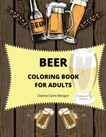 Beer Coloring Book for Adults: Adult Coloring Book for Men | Funny Coloring Book for Beer Lovers | Amazing Gift for Men B0BS194PNP Book Cover