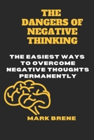 THE DANGERS OF NEGATIVE THINKING: The Easiest Ways To overcome Negative Thoughts Permanently B0BF2XK551 Book Cover