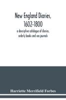 New England diaries, 1602-1800: a descriptive catalogue of diaries, orderly books and sea journals 9354039758 Book Cover
