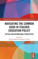 Navigating the Common Good in Teacher Education Policy: Critical and International Perspectives 0815369271 Book Cover