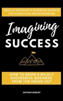 IMAGINING SUCCESS: Neville Goddard’s Business Secrets for Conscious Entrepreneurs 1997651017 Book Cover