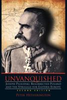 Unvanquished: Joseph Pilsudski, Resurrected Poland, and the Struggle for Eastern Europe 0983656304 Book Cover