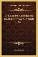 Le Reveil Du Catholicisme En Angleterre Au XIX Siecle (1907) 1120497108 Book Cover