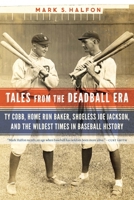 Tales from the Deadball Era: Ty Cobb, Home Run Baker, Shoeless Joe Jackson, and the Wildest Times in Baseball History 1496235193 Book Cover