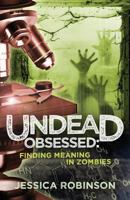 Undead Obsessed: Finding Meaning in Zombies 1620155923 Book Cover