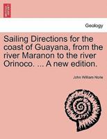 Sailing Directions for the Coast of Guayana, from the River Maranon to the River Orinoco, Also for the Island of Trinidad 1241062706 Book Cover