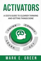 Activators: A Ceo's Guide to Clearer Thinking and Getting Things Done 1949639096 Book Cover