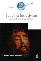 Buddhist Inclusivism: Attitudes Towards Religious Others 0754651339 Book Cover