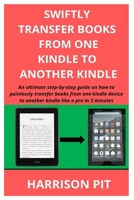 Swiftly Transfer Books from One Kindle to Another Kindle: An ultimate step-by-step guide on how to painlessly transfer books from one kindle device to another kindle like a pro in 3 minutes 1670836010 Book Cover