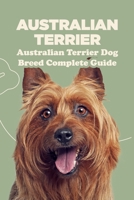 Australian Terrier: Australian Terrier Dog Breed Complete Guide: What You Need To Know About Australian Terrier B09DDRWW25 Book Cover