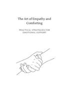 The Art of Empathy and Comforting: Practical Strategies for Emotional Support B0BSJ7G51X Book Cover